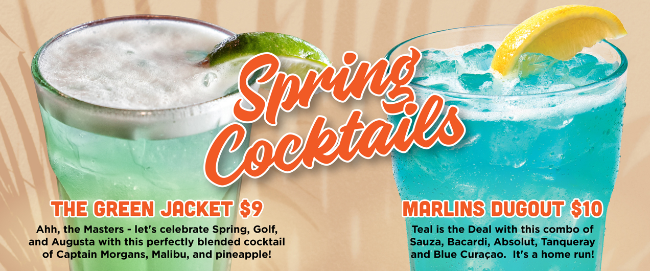 Spring Cocktails | The Green Jacket $9: Ahh, the Masters - let's celebrate Spring, Golf, and Augusta with this perfectly blended cocktail of Captain Morgans, Malibu, and pineapple. | Marlins Dugout $10: Teal is the new deal with this combo of Sauza, Bacardi, Absolut, Tanqueray and Blue Curacao. It's a home run!
