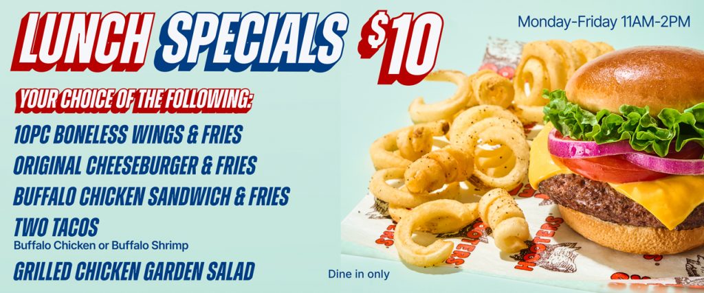 Lunch Specials $10 | Monday-Friday 11am-2pm | Your choice of the following: 10pc Boneless wings & Fries, Original Cheeseburger & Fries, Buffalo Chicken Sandwich & Fries, Two Tacos (Buffalo Chicken or Buffalo Shrimp, Grilled Chicken Garden Salad. Dine in only.